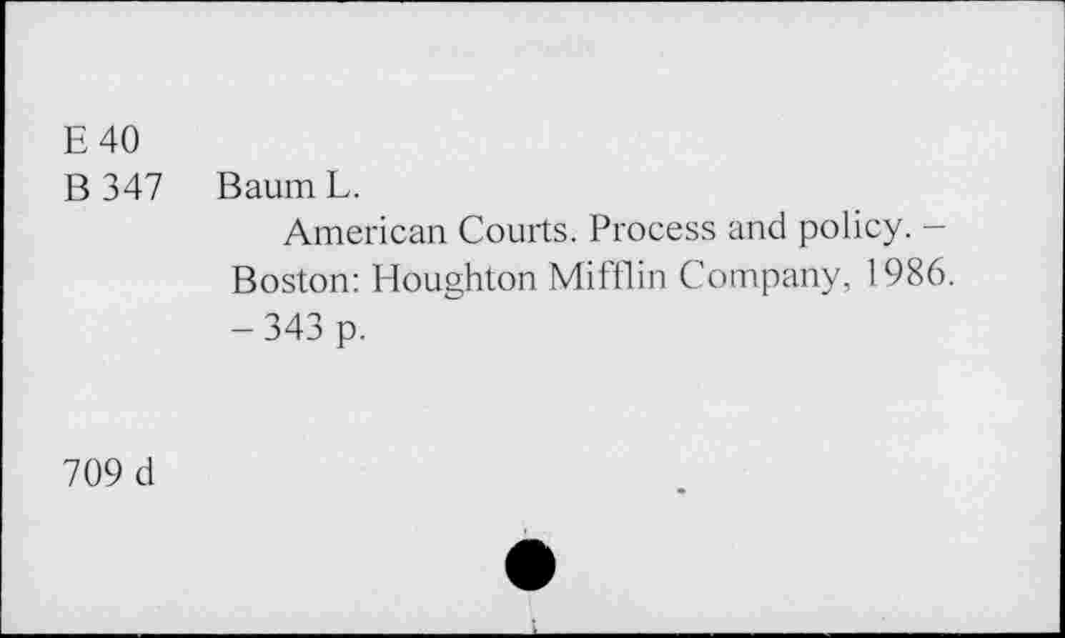 ﻿E40
B 347 Baum L.
American Courts. Process and policy. -Boston: Houghton Mifflin Company, 1986. -343 p.
709 d